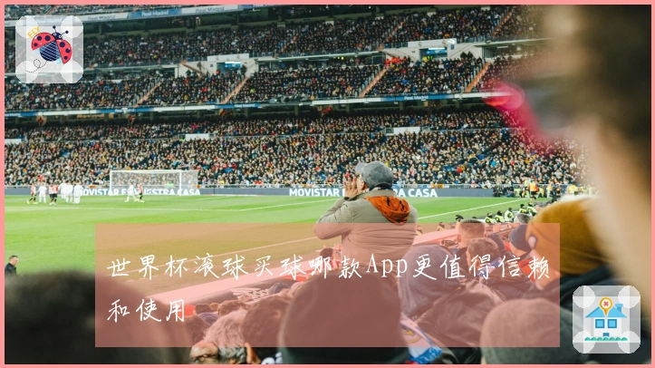 世界杯滚球买球哪款App更值得信赖和使用