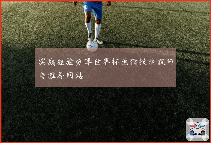 实战经验分享世界杯竞猜投注技巧与推荐网站