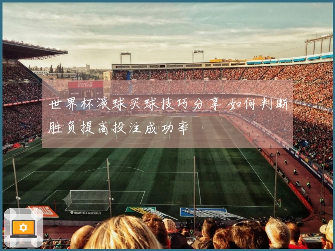 世界杯滚球买球技巧分享 如何判断胜负提高投注成功率