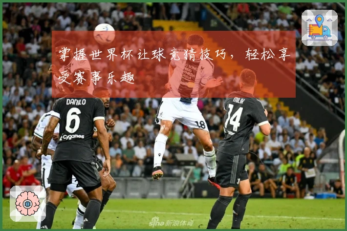 掌握世界杯让球竞猜技巧，轻松享受赛事乐趣