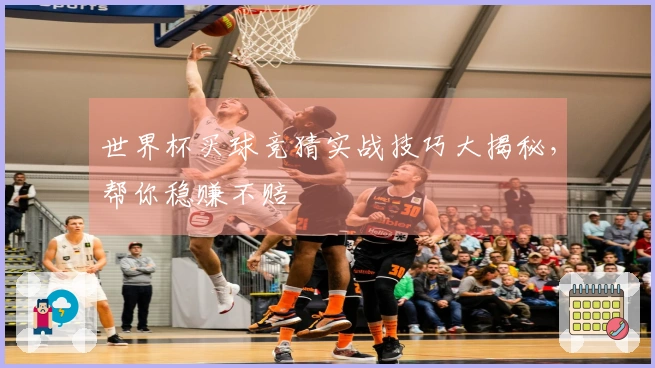 世界杯买球竞猜实战技巧大揭秘，帮你稳赚不赔